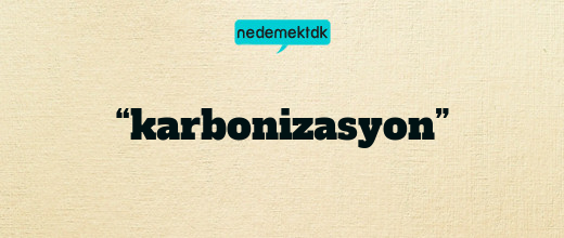 “karbonizasyon”