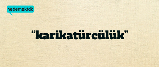 “karikatürcülük”
