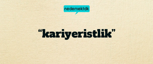 “kariyeristlik”