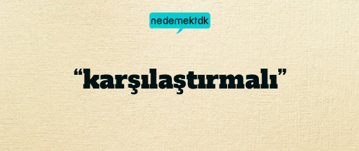 “karşılaştırmalı”