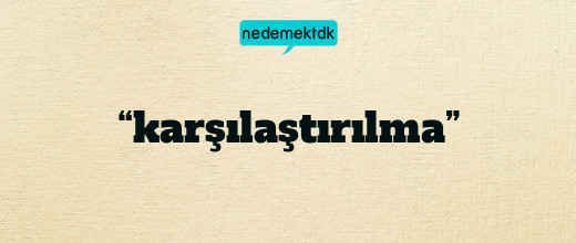 “karşılaştırılma”