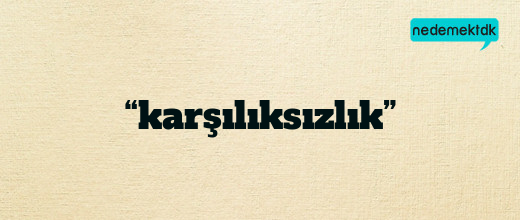 “karşılıksızlık”