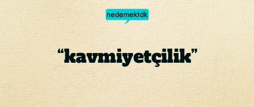 “kavmiyetçilik”