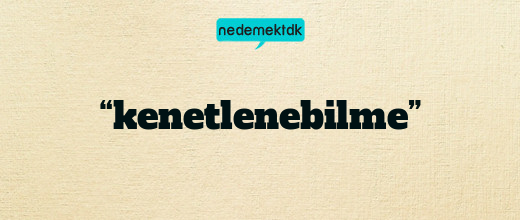 “kenetlenebilme”