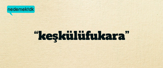 “keşkülüfukara”