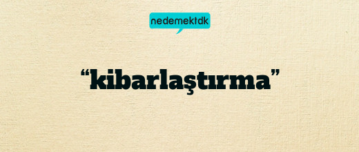 “kibarlaştırma”