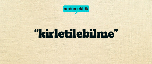 “kirletilebilme”