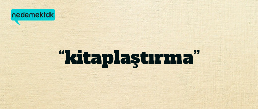 “kitaplaştırma”