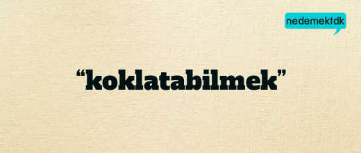 “koklatabilmek”