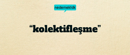 “kolektifleşme”
