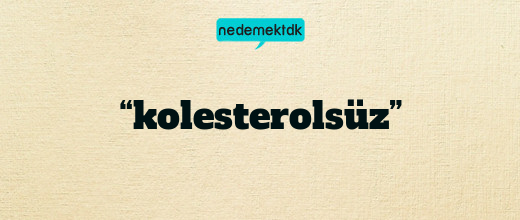 “kolesterolsüz”