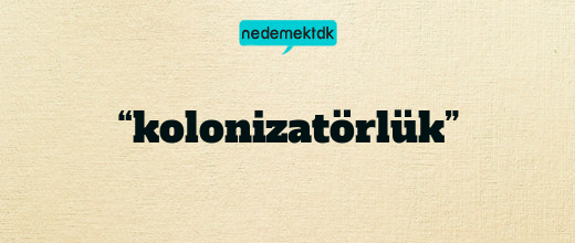 “kolonizatörlük”