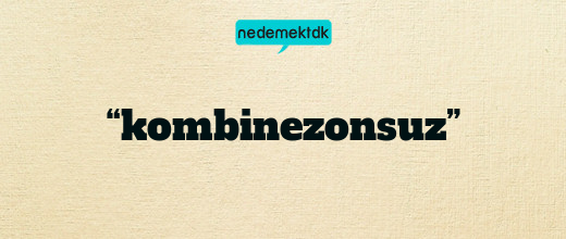 “kombinezonsuz”