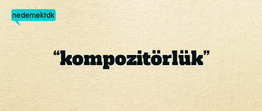 “kompozitörlük”