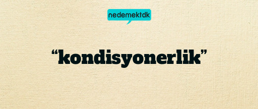 “kondisyonerlik”