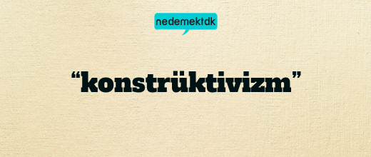 “konstrüktivizm”