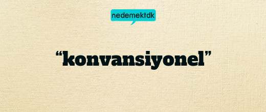 “konvansiyonel”