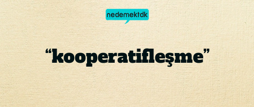 “kooperatifleşme”