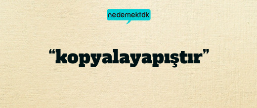 “kopyalayapıştır”