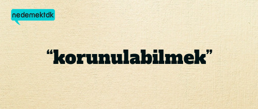 “korunulabilmek”