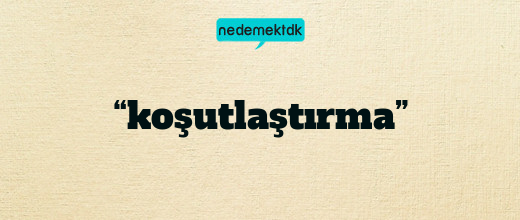“koşutlaştırma”