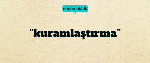 “kuramlaştırma”