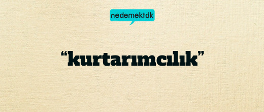 “kurtarımcılık”