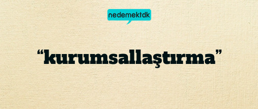 “kurumsallaştırma”