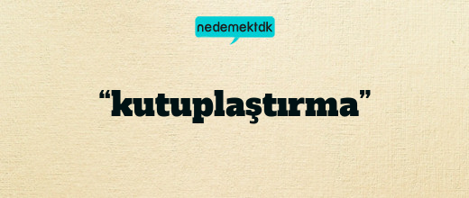 “kutuplaştırma”