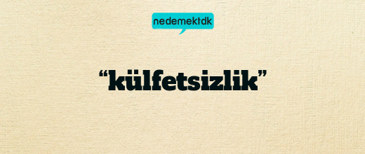 “külfetsizlik”