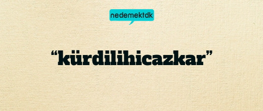 “kürdilihicazkar”