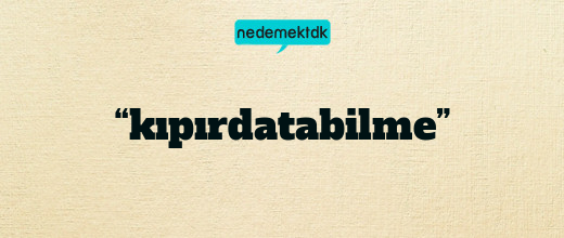 “kıpırdatabilme”