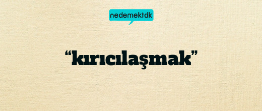 “kırıcılaşmak”