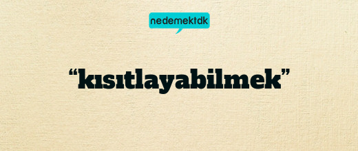 “kısıtlayabilmek”