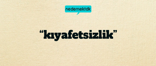 “kıyafetsizlik”