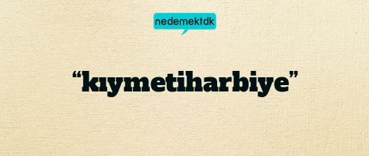“kıymetiharbiye”