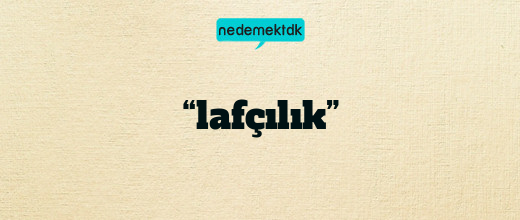 “lafçılık”