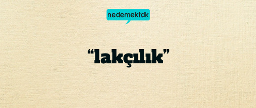 “lakçılık”