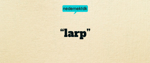 “larp”