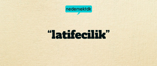 “latifecilik”
