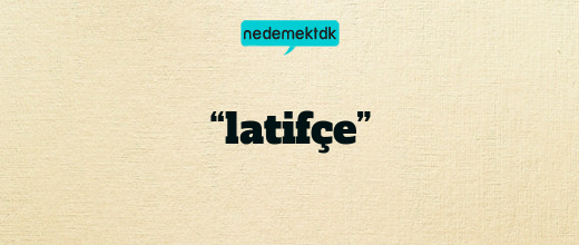 “latifçe”