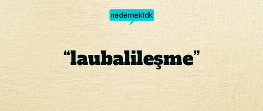 “laubalileşme”