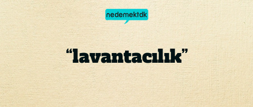 “lavantacılık”