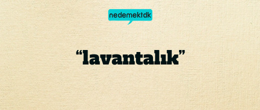 “lavantalık”