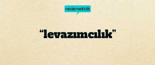 “levazımcılık”