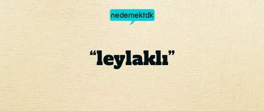“leylaklı”