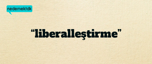 “liberalleştirme”