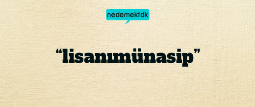 “lisanımünasip”