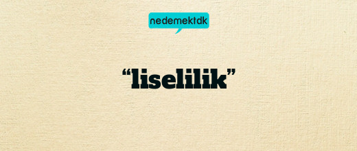 “liselilik”