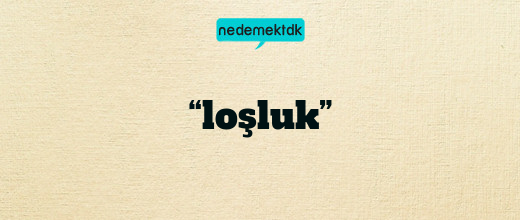 “loşluk”
